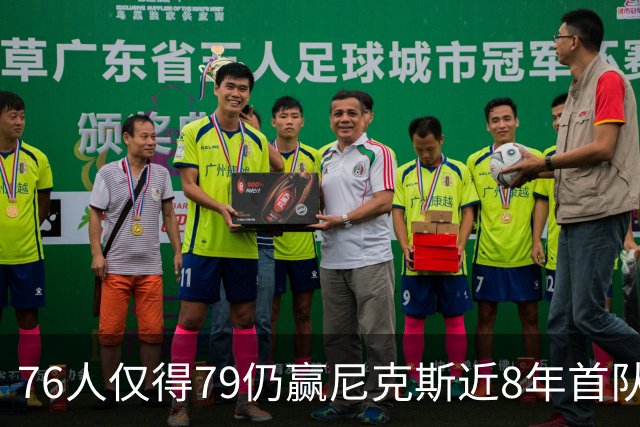 76人仅得79仍赢尼克斯近8年首队 篮网大胜骑士